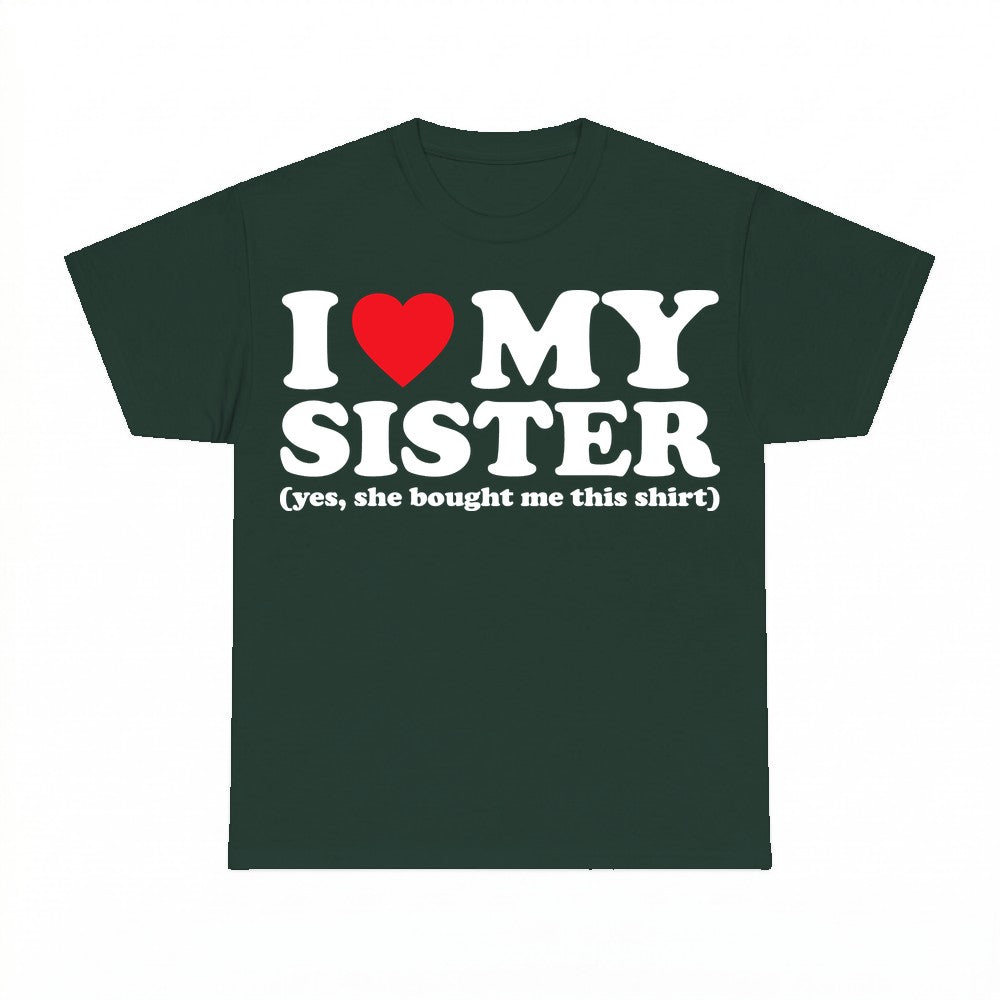 I love my sister (yes she bought me this shirt) - Gildan Uni
