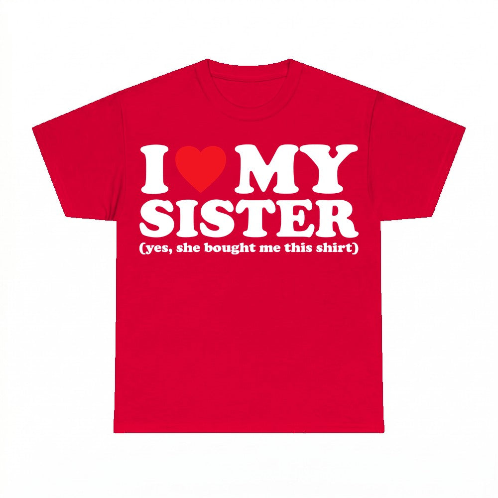 I love my sister (yes she bought me this shirt) - Gildan Uni
