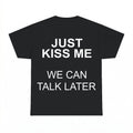 Just Kiss Me We Can Talk Later Shirt - Gildan Unisex Tee