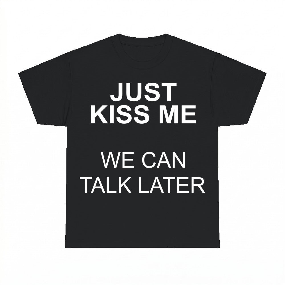 Just Kiss Me We Can Talk Later Shirt - Gildan Unisex Tee