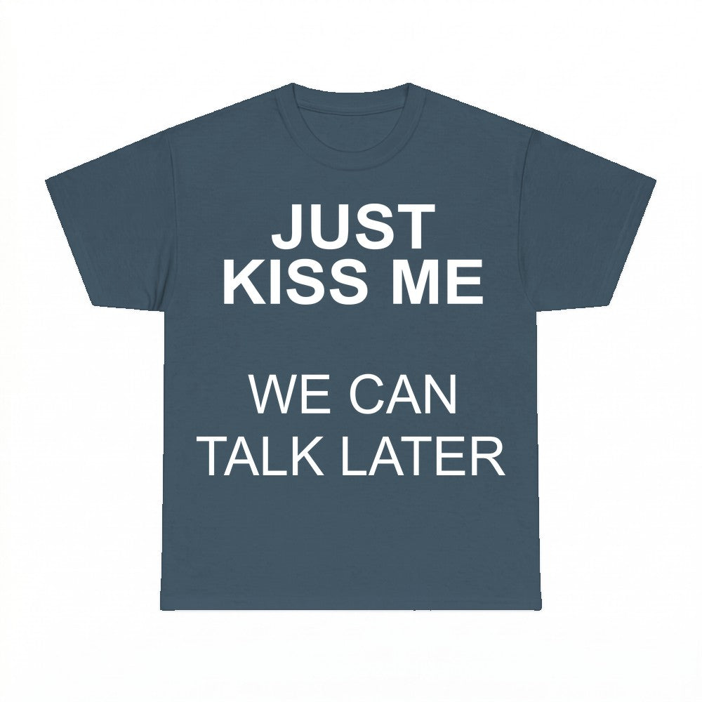 Just Kiss Me We Can Talk Later Shirt - Gildan Unisex Tee