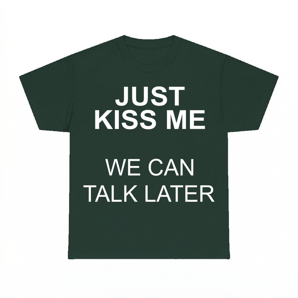 Just Kiss Me We Can Talk Later Shirt - Gildan Unisex Tee