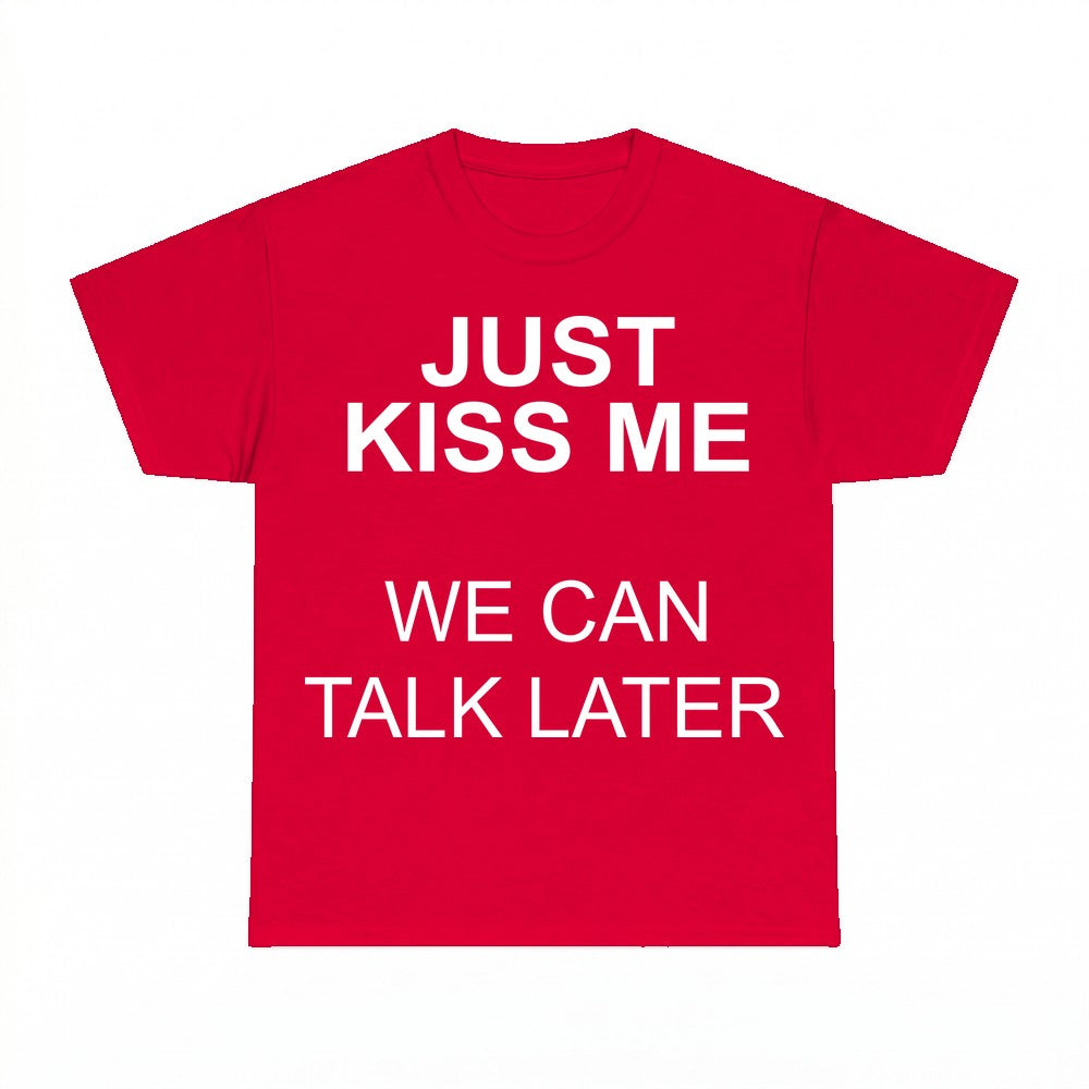 Just Kiss Me We Can Talk Later Shirt - Gildan Unisex Tee
