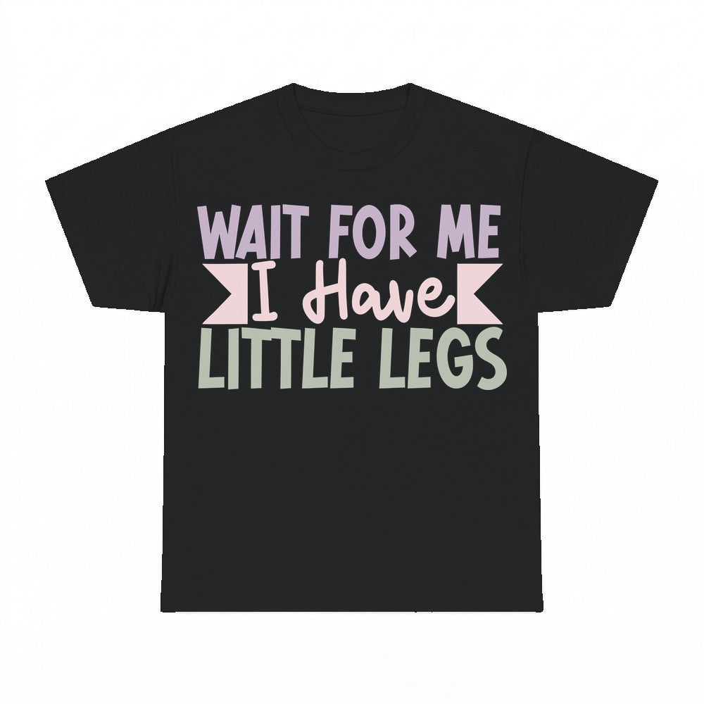 Wait For Me I Have Little Legs Mom Shirt - Gildan Unisex Tee