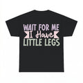 Wait For Me I Have Little Legs Mom Shirt - Gildan Unisex Tee