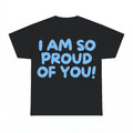 I Am So Proud Of You Shirt - Gildan Unisex Tee
