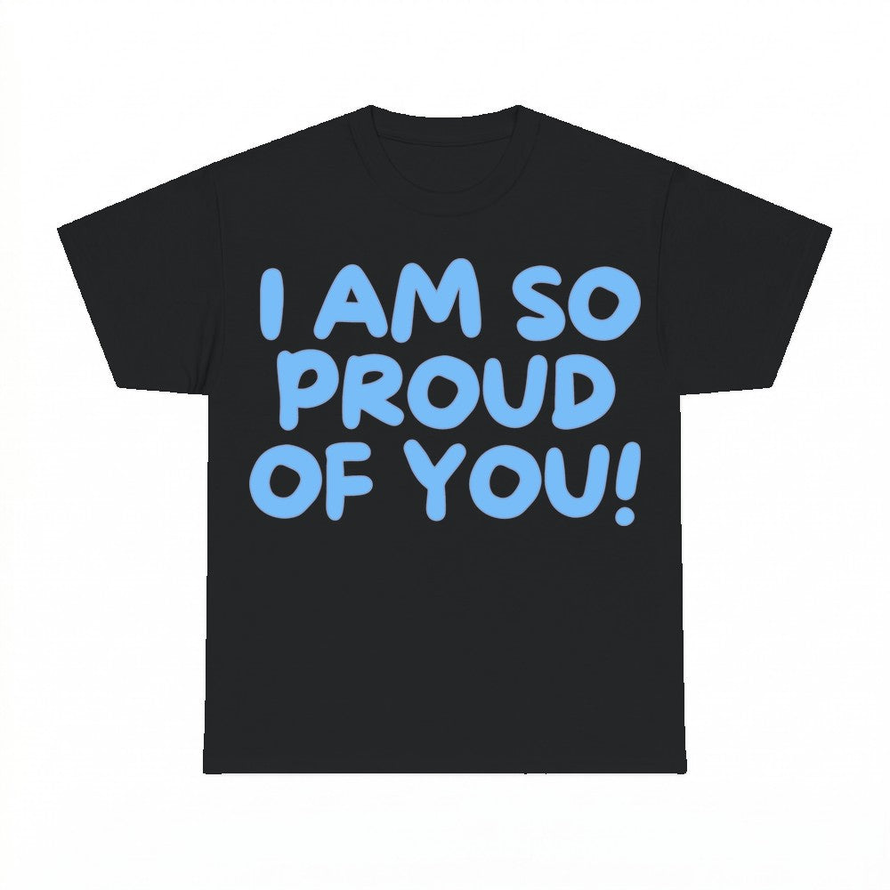 I Am So Proud Of You Shirt - Gildan Unisex Tee