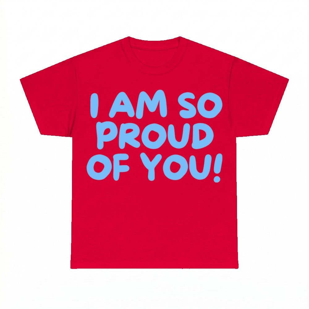 I Am So Proud Of You Shirt - Gildan Unisex Tee