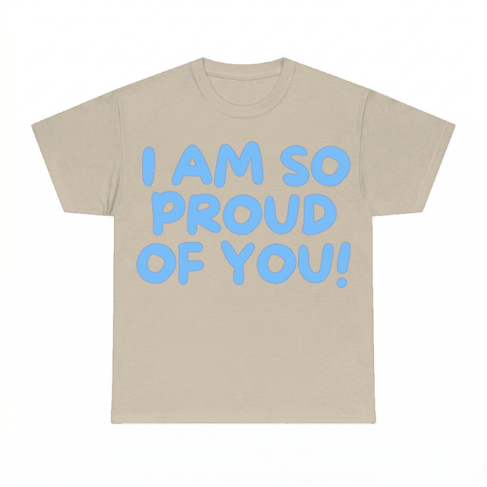 I Am So Proud Of You Shirt - Gildan Unisex Tee