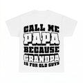 Call Me Papa Because Grandpa Is For Old Guys Shirt - Gildan 