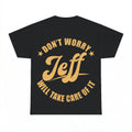 Don't Worry Jeff Will Take Care Of It Shirt - Gildan Unisex 