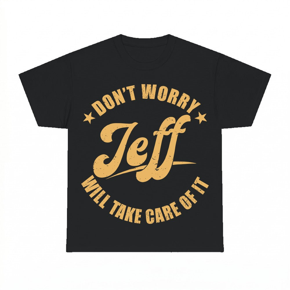 Don't Worry Jeff Will Take Care Of It Shirt - Gildan Unisex 