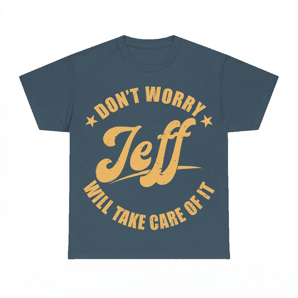 Don't Worry Jeff Will Take Care Of It Shirt - Gildan Unisex 