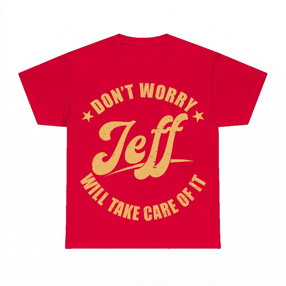 Don't Worry Jeff Will Take Care Of It Shirt - Gildan Unisex 
