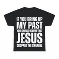 If You Bring Up My Past Jesus Dropped The Charges Shirt - Gi
