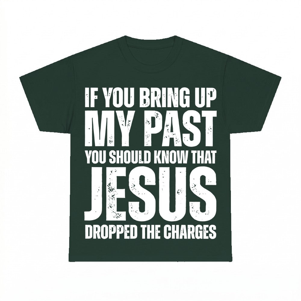 If You Bring Up My Past Jesus Dropped The Charges Shirt - Gi