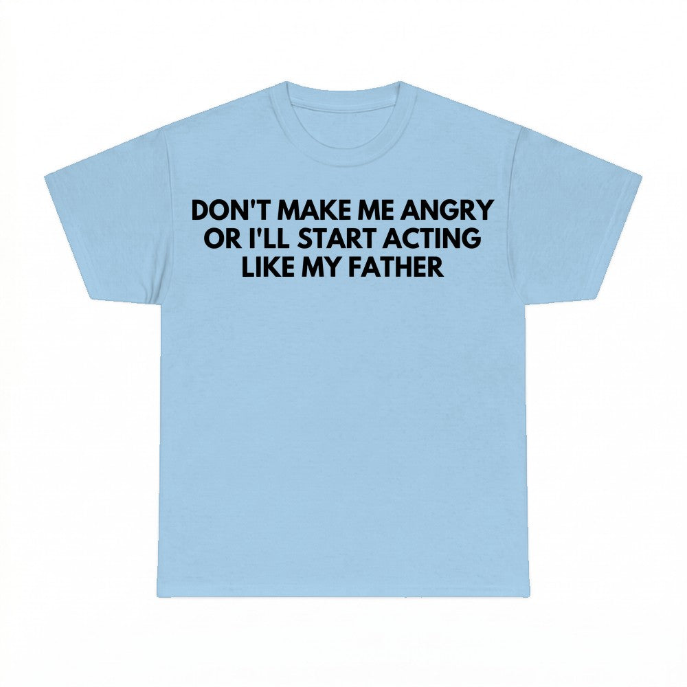 Dont Make Me Angry Father Acting Shirt - Gildan Unisex Tee