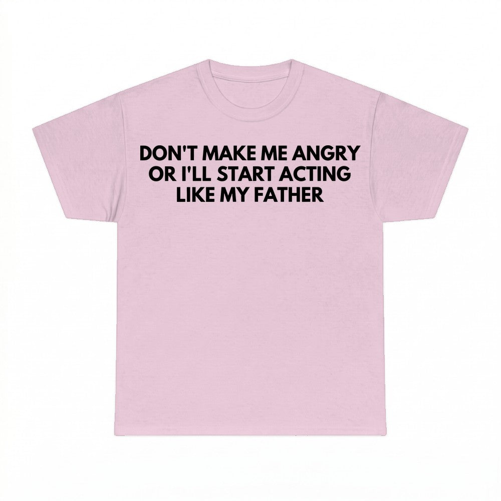 Dont Make Me Angry Father Acting Shirt - Gildan Unisex Tee