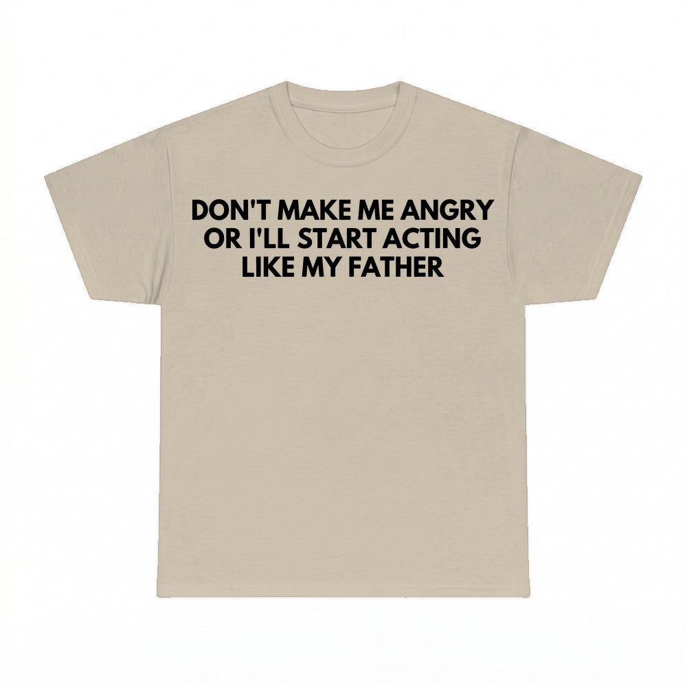 Dont Make Me Angry Father Acting Shirt - Gildan Unisex Tee
