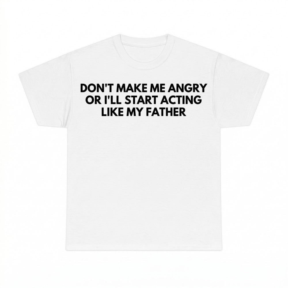 Dont Make Me Angry Father Acting Shirt - Gildan Unisex Tee