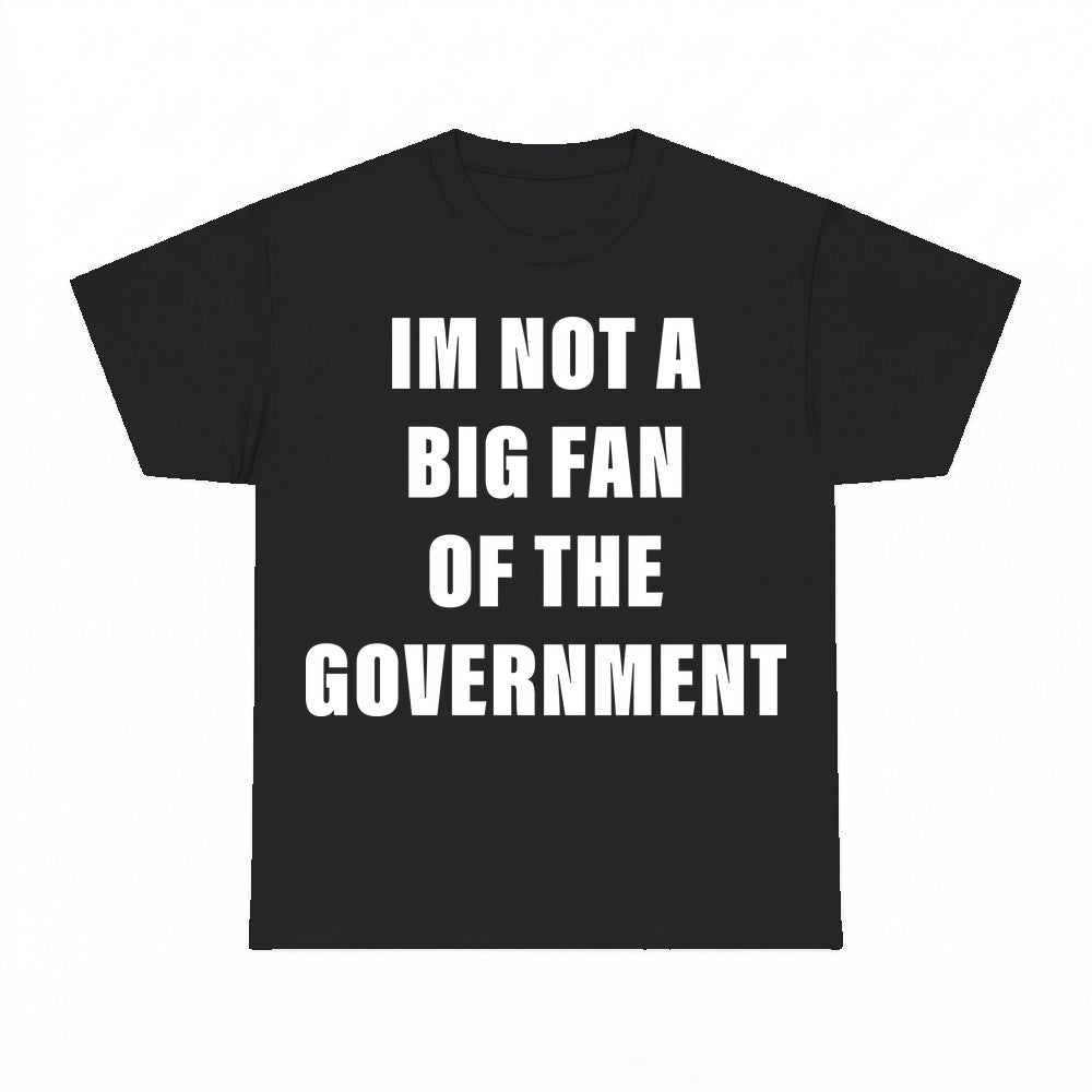 Im Not A Big Fan Of The Government Shirt - Gildan Unisex Tee