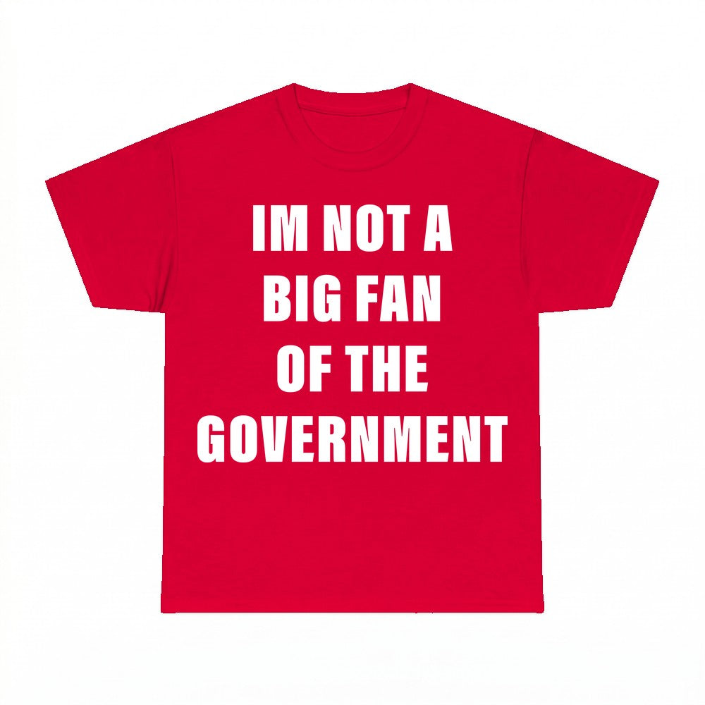 Im Not A Big Fan Of The Government Shirt - Gildan Unisex Tee