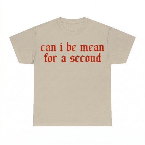 Can I Be Mean For a Second Funny Sarcastic Shirt - Gildan Un