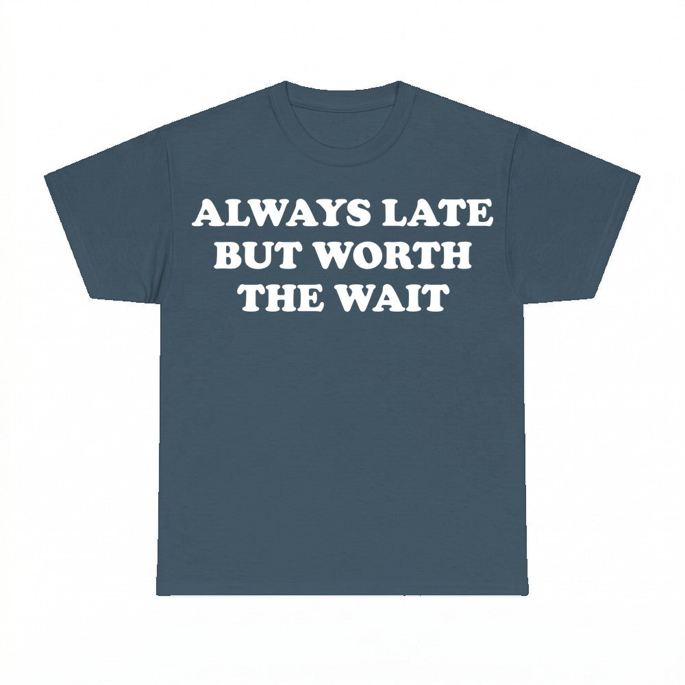 Always Late But Worth The Wait Shirt - Gildan Unisex Tee