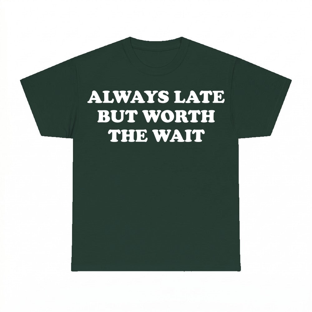 Always Late But Worth The Wait Shirt - Gildan Unisex Tee