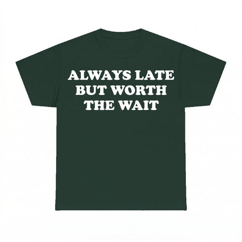 Always Late But Worth The Wait Shirt - Gildan Unisex Tee