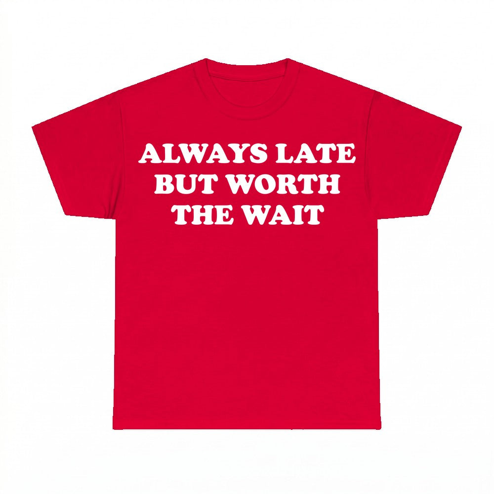 Always Late But Worth The Wait Shirt - Gildan Unisex Tee