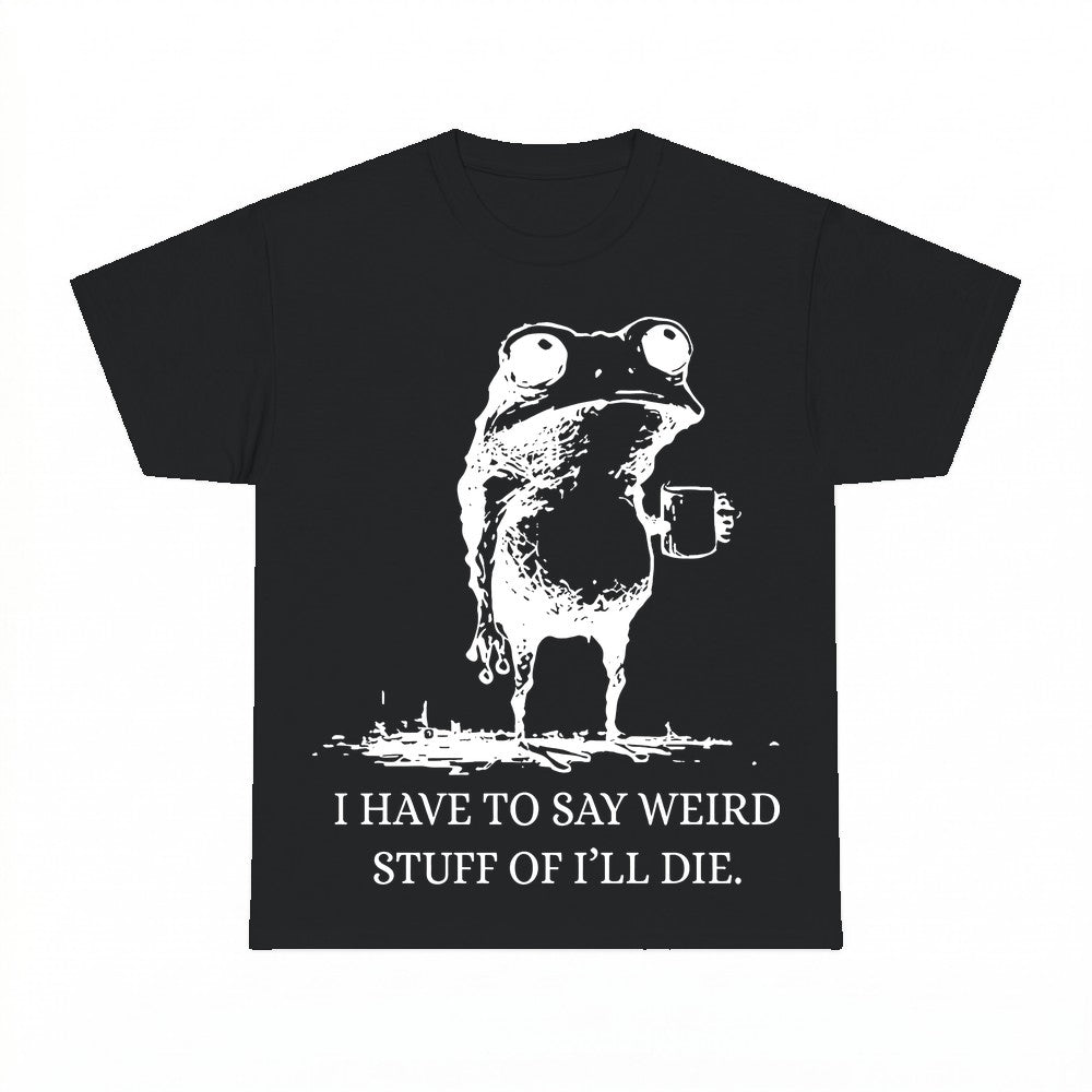 I Have To Say Weird Stuff Or I Will Die Frog Coffee Shirt - 