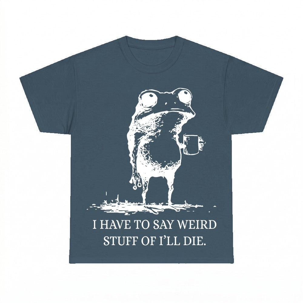 I Have To Say Weird Stuff Or I Will Die Frog Coffee Shirt - 
