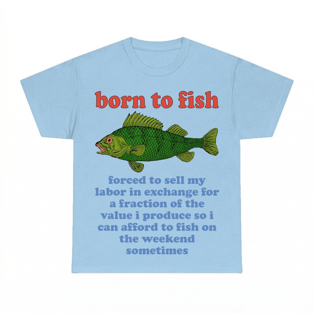 Born to Fish Forced to Sell My Labor Shirt - Gildan Unisex T