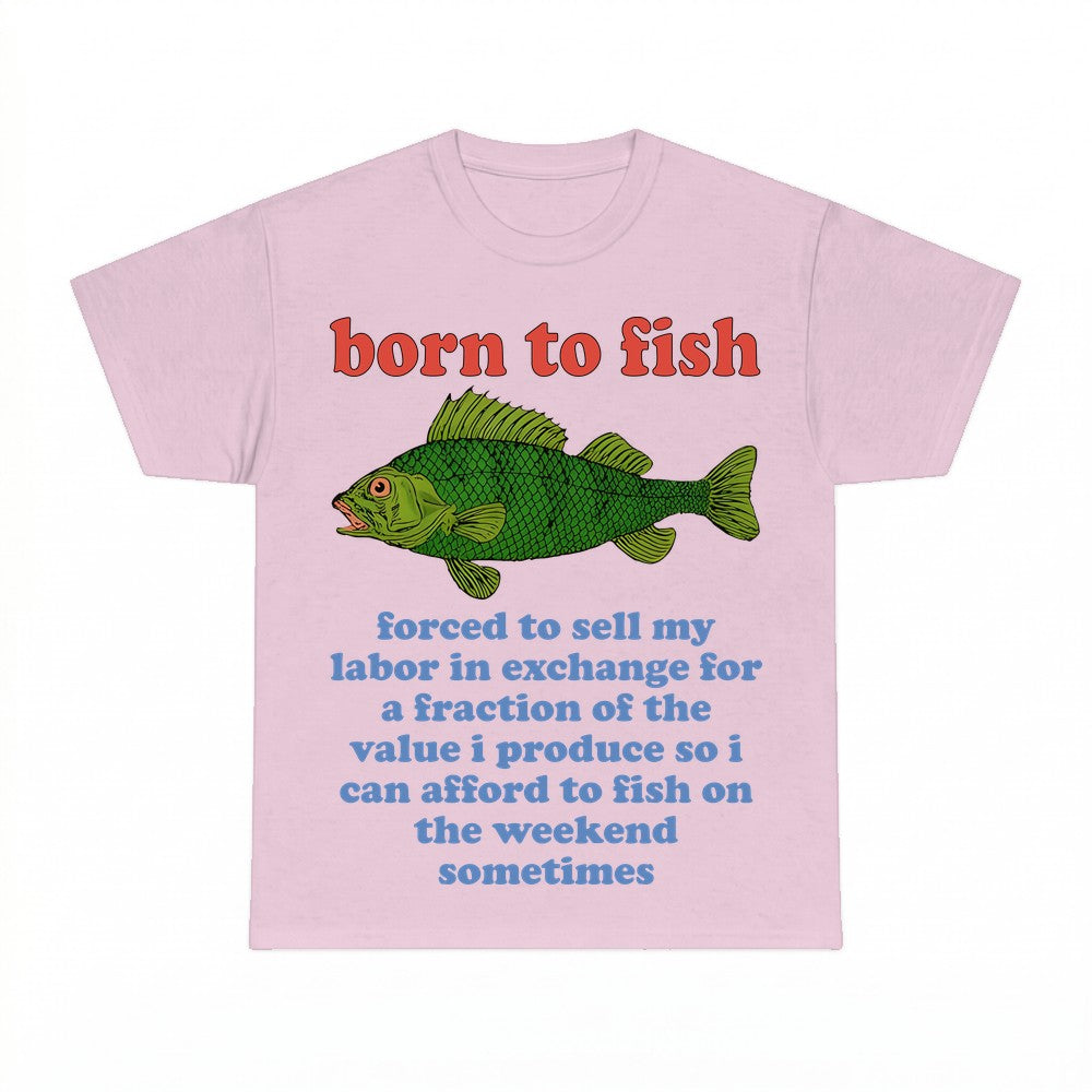 Born to Fish Forced to Sell My Labor Shirt - Gildan Unisex T