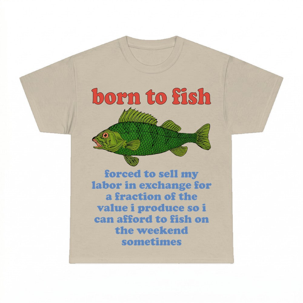 Born to Fish Forced to Sell My Labor Shirt - Gildan Unisex T