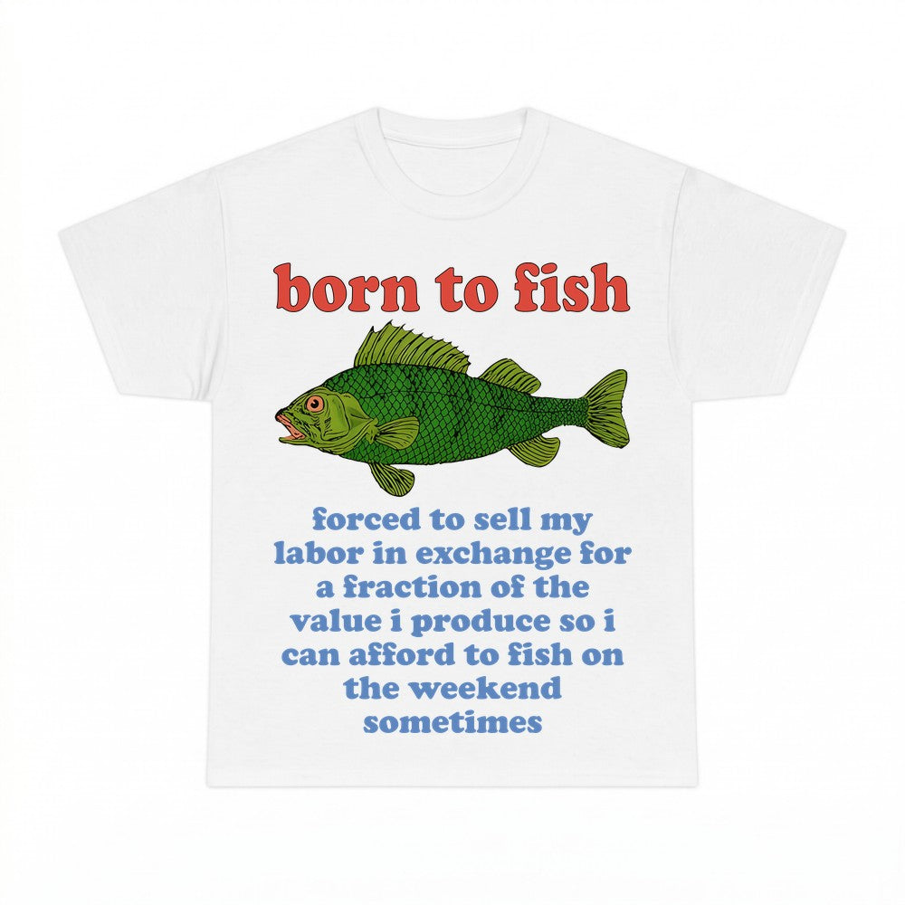 Born to Fish Forced to Sell My Labor Shirt - Gildan Unisex T
