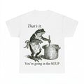 That's it You're Going in the Soup Frog Shirt - Gildan Unise