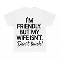 I'm Friendly But My Wife Isn't Funny Warning Shirt - Gildan 