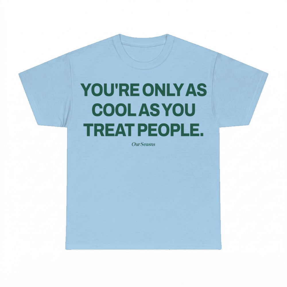 You're Only As Cool As You Treat People T-shirt - Gildan Uni