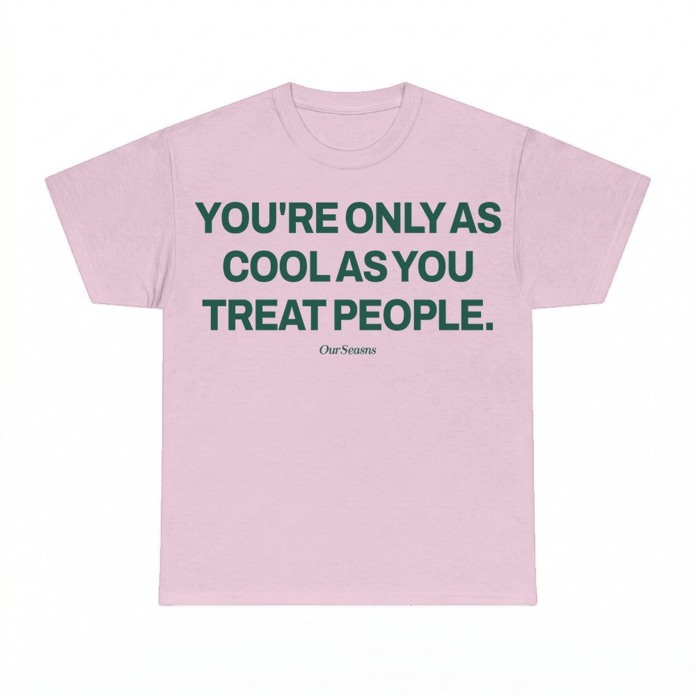 You're Only As Cool As You Treat People T-shirt - Gildan Uni