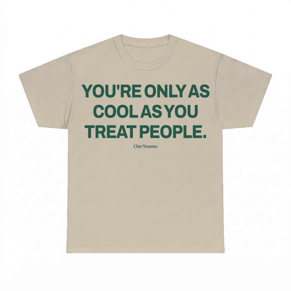 You're Only As Cool As You Treat People T-shirt - Gildan Uni