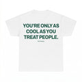You're Only As Cool As You Treat People T-shirt - Gildan Uni