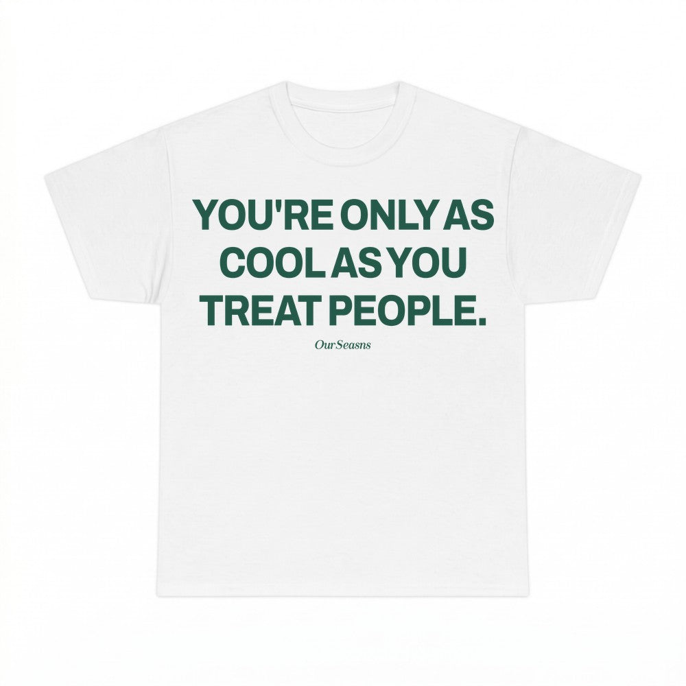 You're Only As Cool As You Treat People T-shirt - Gildan Uni