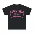 Support Your Local Girl Dad T-Shirt - Gildan Unisex Tee