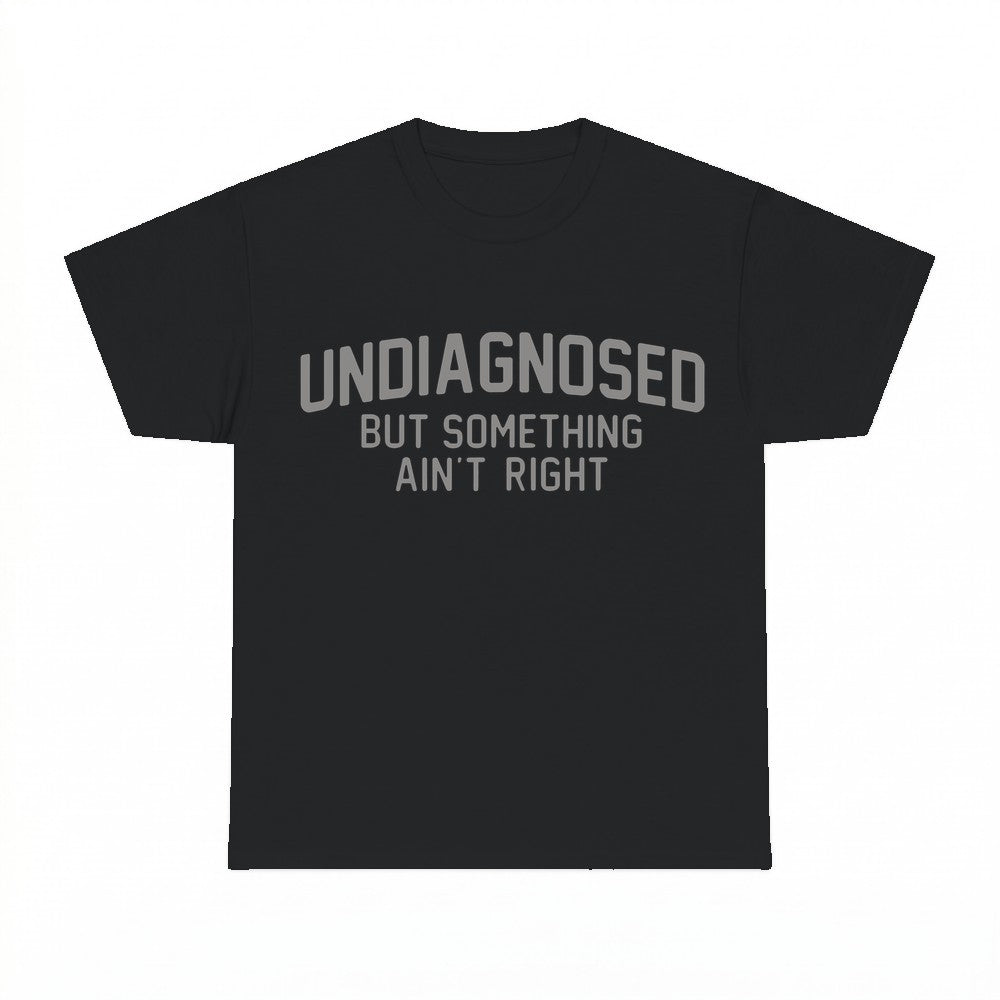Undiagnosed But Something Ain't Right T-Shirt - Gildan Unise
