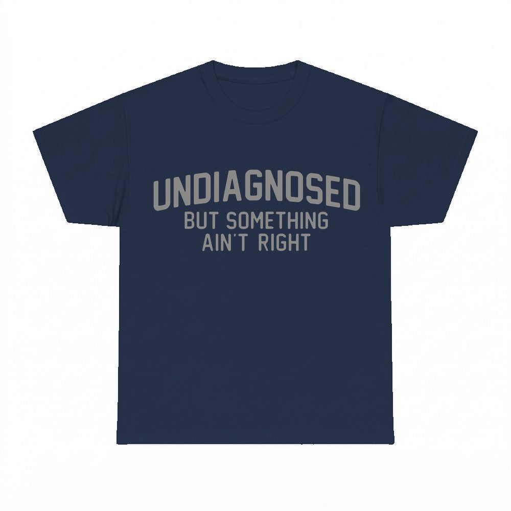 Undiagnosed But Something Ain't Right T-Shirt - Gildan Unise
