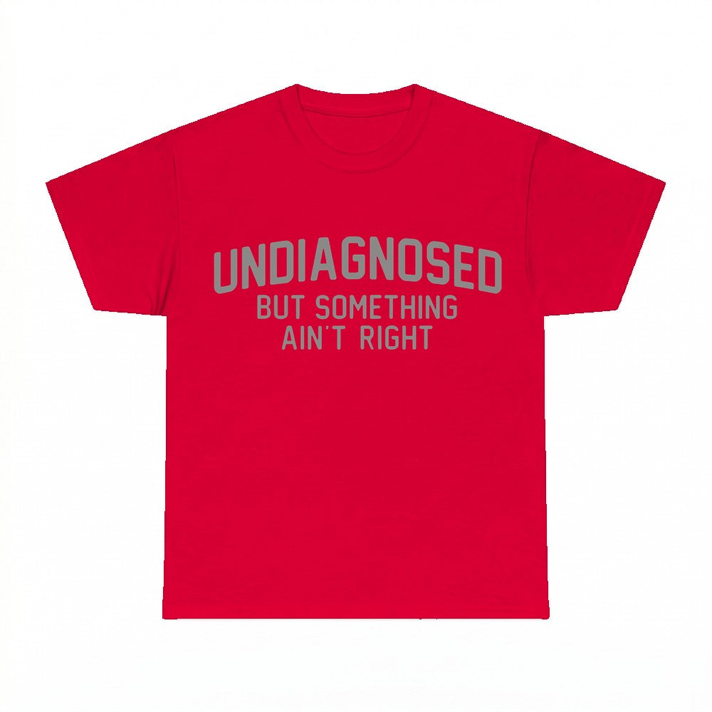 Undiagnosed But Something Ain't Right T-Shirt - Gildan Unise