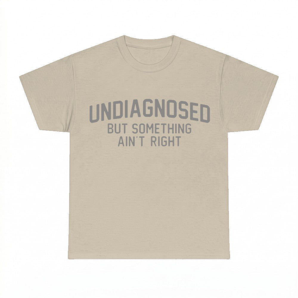Undiagnosed But Something Ain't Right T-Shirt - Gildan Unise