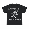 Wait For Me I Have Littlest Legs Shirt - Gildan Unisex Tee
